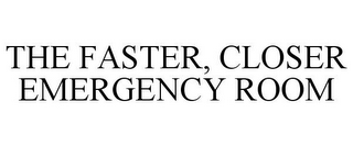 THE FASTER, CLOSER EMERGENCY ROOM
