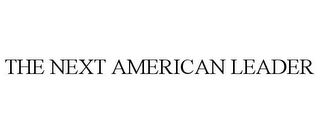 THE NEXT AMERICAN LEADER