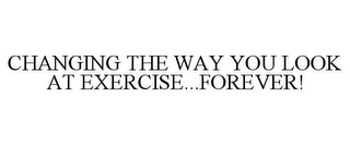 CHANGING THE WAY YOU LOOK AT EXERCISE...FOREVER!