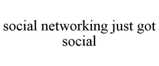 SOCIAL NETWORKING JUST GOT SOCIAL
