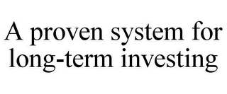 A PROVEN SYSTEM FOR LONG-TERM INVESTING