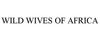 WILD WIVES OF AFRICA