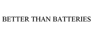 BETTER THAN BATTERIES