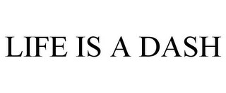 LIFE IS A DASH