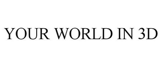 YOUR WORLD IN 3D