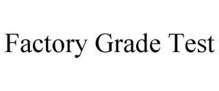 FACTORY GRADE TEST
