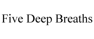 FIVE DEEP BREATHS