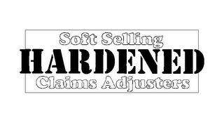 SOFT SELLING HARDENED CLAIMS ADJUSTERS