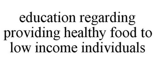 EDUCATION REGARDING PROVIDING HEALTHY FOOD TO LOW INCOME INDIVIDUALS