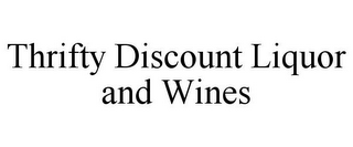 THRIFTY DISCOUNT LIQUOR AND WINES