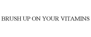 BRUSH UP ON YOUR VITAMINS