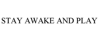 STAY AWAKE AND PLAY