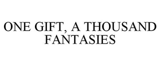 ONE GIFT, A THOUSAND FANTASIES