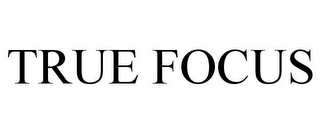 TRUE FOCUS