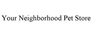 YOUR NEIGHBORHOOD PET STORE