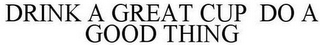 DRINK A GREAT CUP DO A GOOD THING