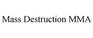 MASS DESTRUCTION MMA