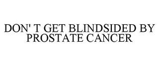 DON' T GET BLINDSIDED BY PROSTATE CANCER
