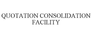 QUOTATION CONSOLIDATION FACILITY