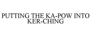 PUTTING THE KA-POW INTO KER-CHING