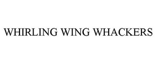 WHIRLING WING WHACKERS