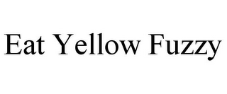 EAT YELLOW FUZZY