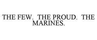 THE FEW. THE PROUD. THE MARINES.