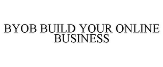 BYOB BUILD YOUR ONLINE BUSINESS