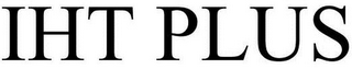 IHT PLUS