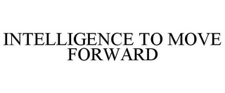 INTELLIGENCE TO MOVE FORWARD