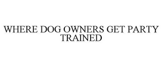 WHERE DOG OWNERS GET PARTY TRAINED