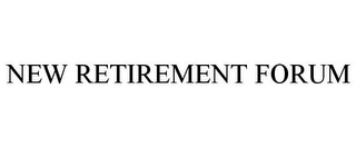 NEW RETIREMENT FORUM