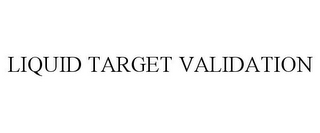 LIQUID TARGET VALIDATION