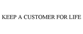 KEEP A CUSTOMER FOR LIFE