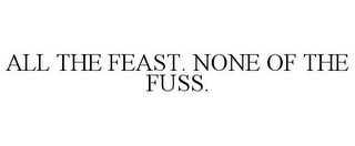 ALL THE FEAST. NONE OF THE FUSS.