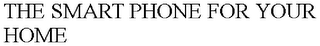 THE SMART PHONE FOR YOUR HOME