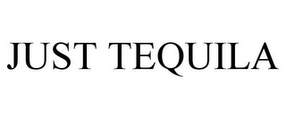 JUST TEQUILA