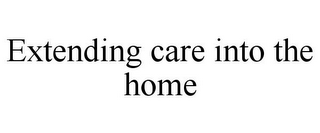 EXTENDING CARE INTO THE HOME