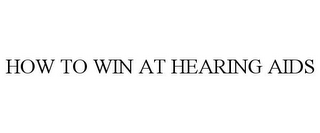 HOW TO WIN AT HEARING AIDS