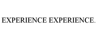 EXPERIENCE EXPERIENCE.