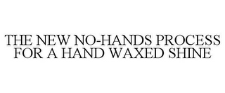 THE NEW NO-HANDS PROCESS FOR A HAND WAXED SHINE