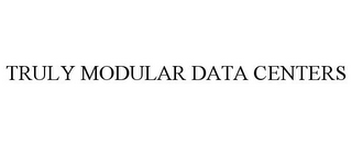 TRULY MODULAR DATA CENTERS