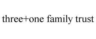 THREE+ONE FAMILY TRUST