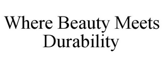WHERE BEAUTY MEETS DURABILITY