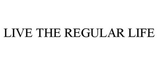 LIVE THE REGULAR LIFE