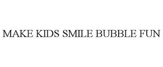 MAKE KIDS SMILE BUBBLE FUN