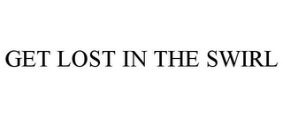 GET LOST IN THE SWIRL