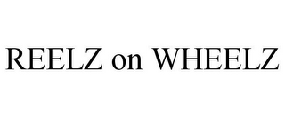 REELZ ON WHEELZ