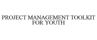 PROJECT MANAGEMENT TOOLKIT FOR YOUTH