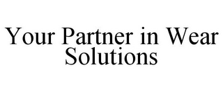 YOUR PARTNER IN WEAR SOLUTIONS